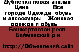 Дубленка новая италия › Цена ­ 15 000 - Все города Одежда, обувь и аксессуары » Женская одежда и обувь   . Башкортостан респ.,Баймакский р-н